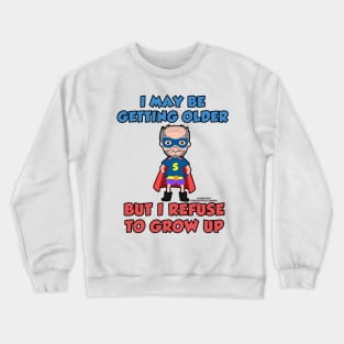 I May Be Getting Older But I Refuse To Grow Up Funny Inspirational Novelty Gift Crewneck Sweatshirt